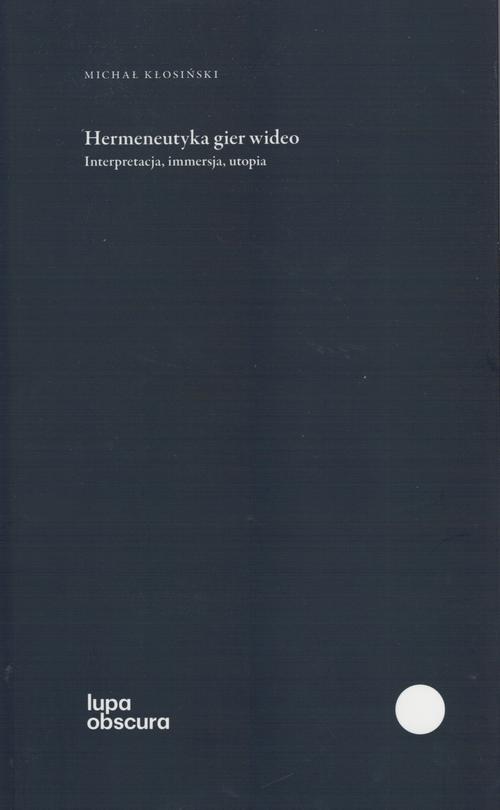 Tytuł: Hermeneutyka gier wideo
Autor: Michał Kłosiński
Wydawnictwo: Instytut Badań Literackich PAN
Formaty: MOBI, EPUB