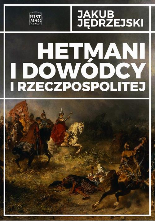 Tytuł: Hetmani i dowódcy I Rzeczpospolitej
Autor: Jakub Jędrzejski
Wydawnictwo: Promohistoria
Formaty: MOBI, PDF, EPUB