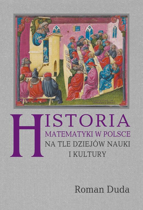 Tytuł: Historia matematyki w Polsce na tle dziejów nauki i kultury
Autor: Roman Duda
Wydawnictwo: Aspra
Formaty: PDF