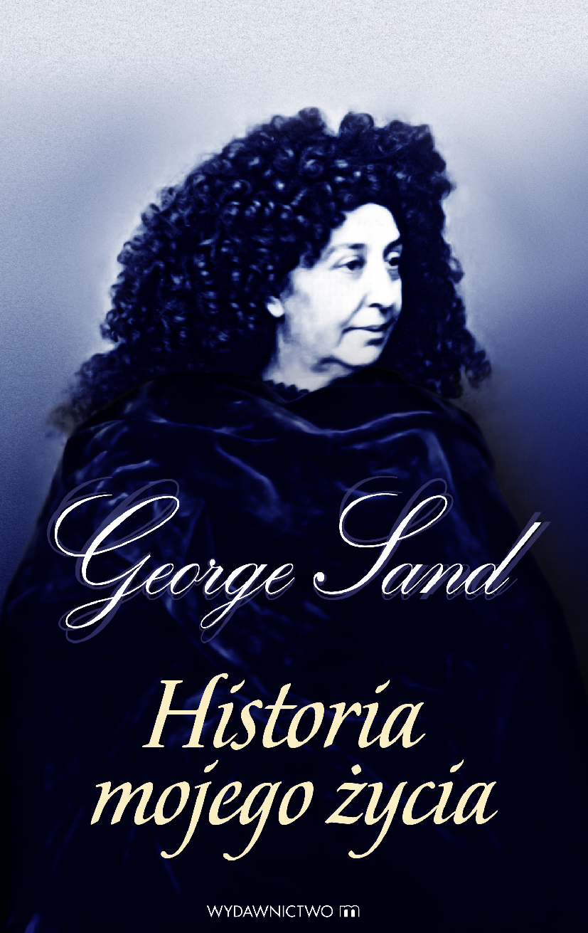 Tytuł: Historia mojego życia
Autor: George Sand
Wydawnictwo: Wydawnictwo M
Formaty: EPUB, MOBI