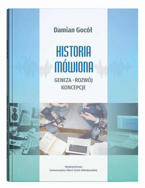 Tytuł: Historia mówiona: geneza, rozwój, koncepcje
Autor: Damian Gocół
Wydawnictwo: UMCS
Formaty: PDF