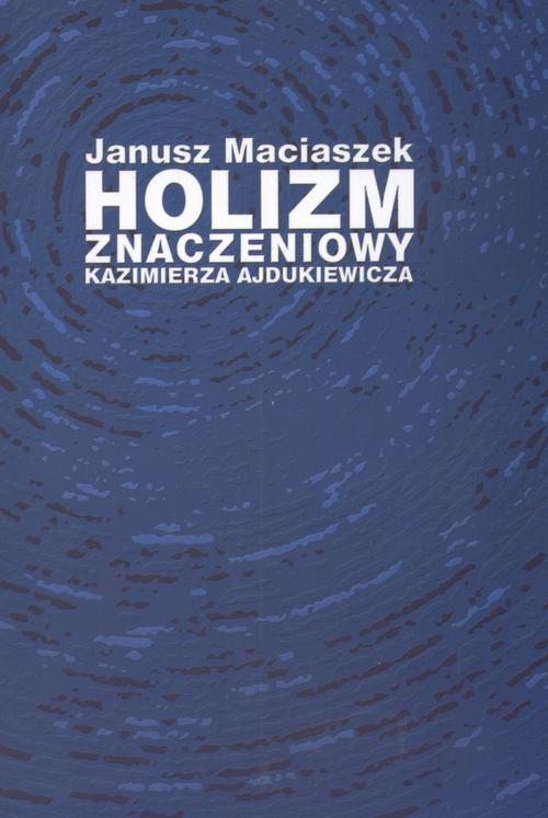 Tytuł: Holizm znaczeniowy Kazimierza Ajdukiewicza
Autor: Janusz Maciaszek
Wydawnictwo: Akademia Humanistyczno-Ekonomiczna w Łodzi
Formaty: PDF