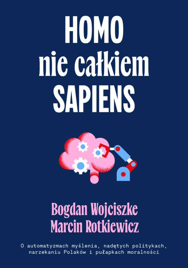 Homo nie całkiem sapiens. O automatyzmach myślenia, nadętych politykach, narzekaniu Polaków i pułapkach moralności — okładka