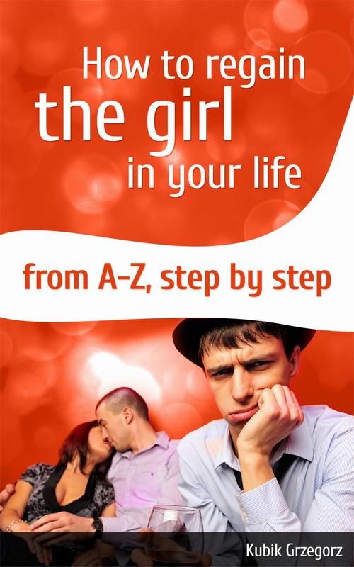 Tytuł: How To Regain The Girl In Your Life From A-Z,Step by Step
Autor: Grzegorz Kubik
Wydawnictwo: Wydawnictwo e-bookowo
Formaty: EPUB, MOBI