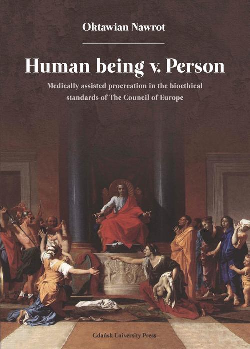 Human being v. Person. Medically assisted procreation in the bioethical standards of The Council of Europe — okładka e-booka