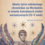 Ideały życia codziennego chrześcijan na Wschodzie w świetle kościelnych źródeł normatywnych (IV–V wi — okładka e-booka