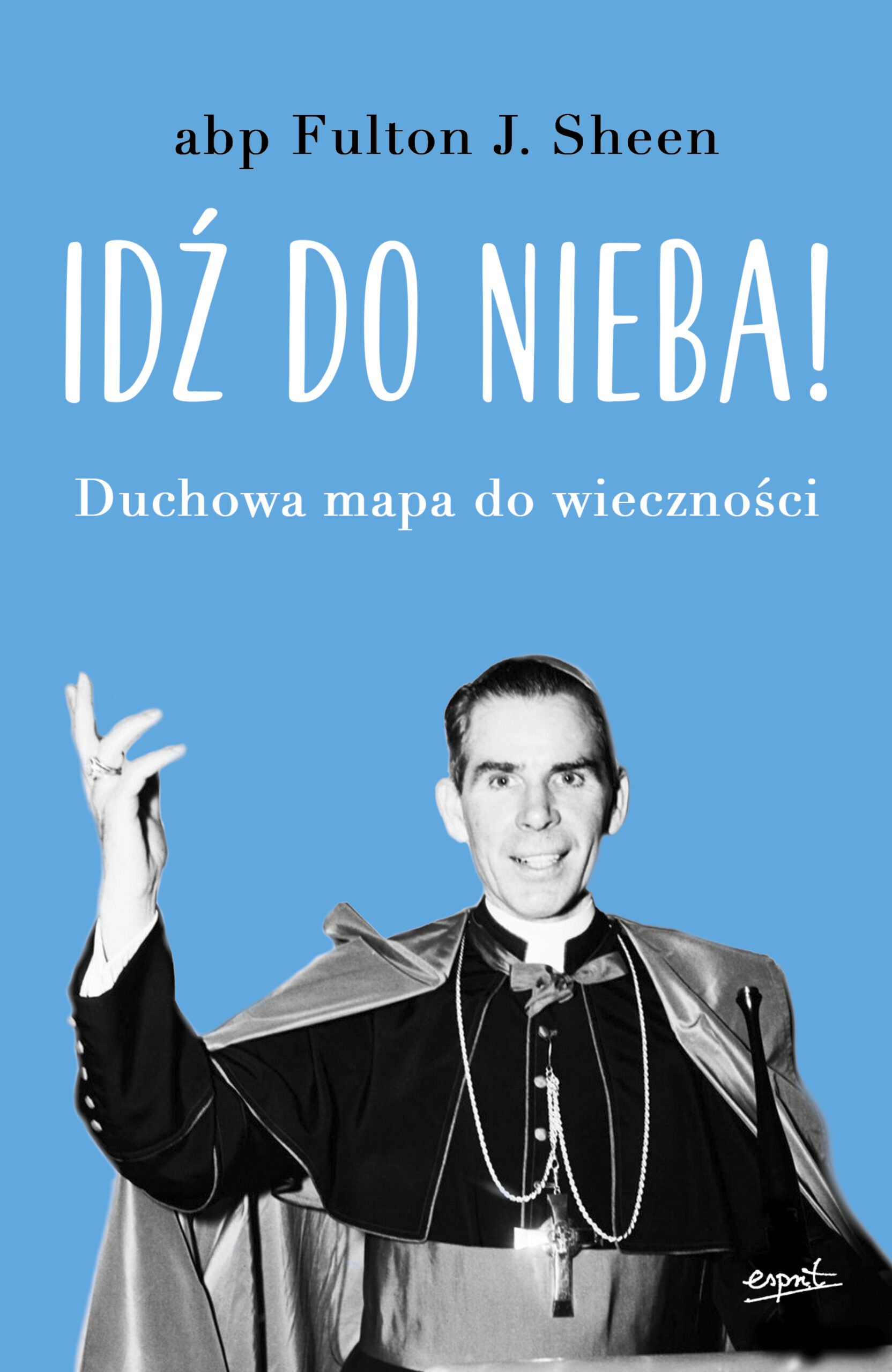 Tytuł: Idź do nieba
Autor: abp Fulton J. Sheen
Wydawnictwo: Esprit
Formaty: EPUB, MOBI