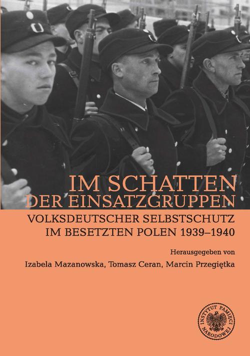 Tytuł: Im Schatten der Einsatzgruppen. Volksdeutscher Selbstschutz im Besetzten Polen 1939–1940
Autor: Mazanowska Izabela, Tomasz Ceran, Marcin Przegiętka
Wydawnictwo: Instytut Pamięci Narodowej
Formaty: MOBI, EPUB