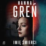 Tytuł: Imię śmierci
Autor: Hanna Greń
Wydawnictwo: Czwarta Strona
Formaty: MP3