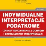 Indywidualne interpretacje podatkowe – zasady korzystania z ochrony i skutki zmiany interpretacji — okładka e-booka