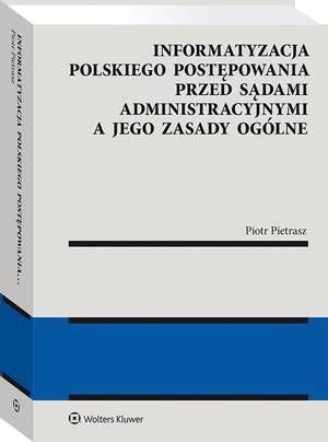 Informatyzacja polskiego postępowania przed sądami administracyjnymi a jego zasady ogólne — okładka e-booka