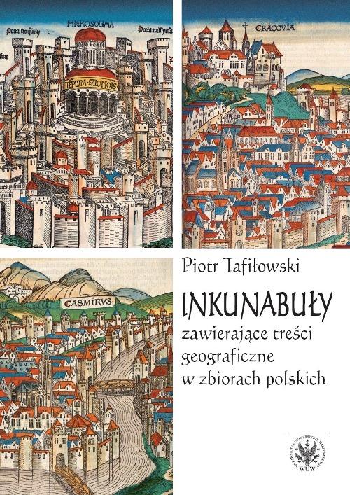 Tytuł: Inkunabuły zawierające treści geograficzne w zbiorach polskich
Autor: Piotr Tafiłowski
Wydawnictwo: Wydawnictwa Uniwersytetu Warszawskiego
Formaty: PDF, MOBI, EPUB