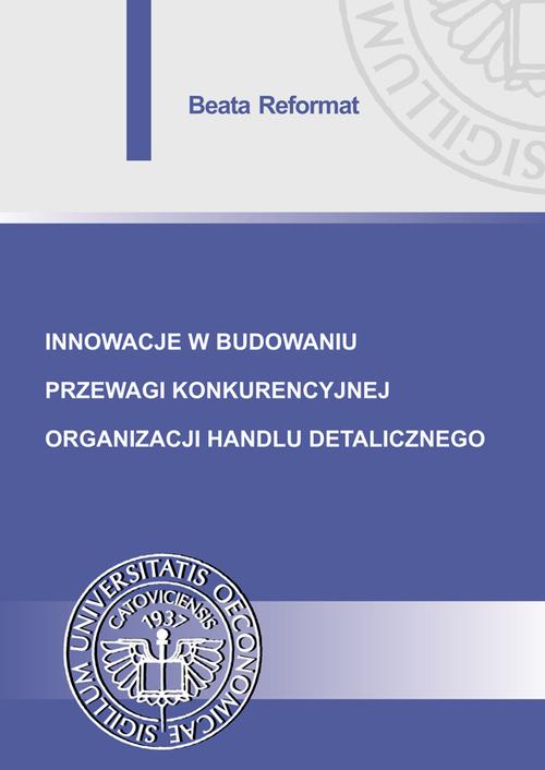 Tytuł: Innowacje w budowaniu przewagi konkurencyjnej organizacji handlu detalicznego
Autor: Beata Reformat
Wydawnictwo: Wydawnictwo Uniwersytetu Ekonomicznego w Katowicach
Formaty: PDF