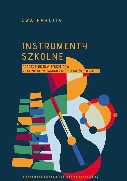 Tytuł: Instrumenty szkolne. Podręcznik dla studentów kierunków pedagogicznych i artystycznych
Autor: Ewa Parkita
Wydawnictwo: Uniwersytet Jana Kochanowskiego
Formaty: PDF