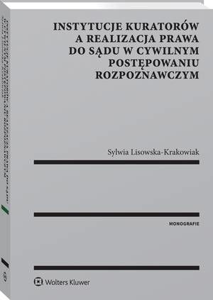 Instytucje kuratorów a realizacja prawa do sądu w cywilnym postępowaniu rozpoznawczym — okładka e-booka