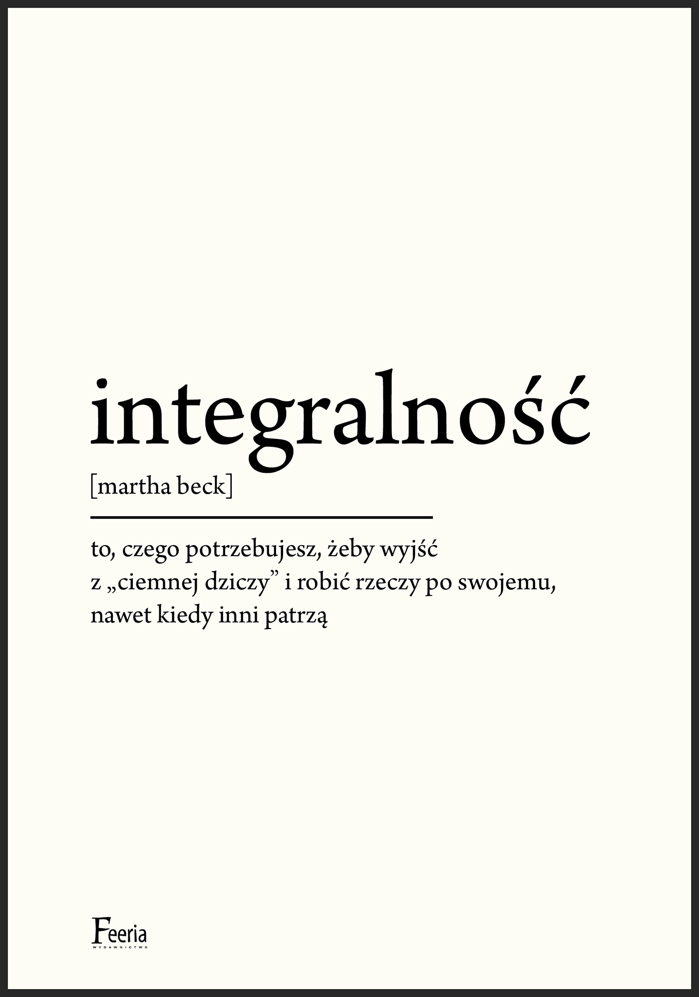 Tytuł: Integralność. To, czego potrzebujesz, żeby wyjść z "ciemnej dziczy" i robić rzeczy po swojemu, nawet kiedy inni patrzą
Autor: Martha Beck
Wydawnictwo: Wydawnictwo JK (Aha, Feeria)
Formaty: EPUB, MOBI