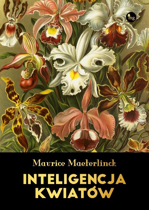 Tytuł: Inteligencja kwiatów
Autor: Maurice Maeterlinck
Wydawnictwo: MG
Formaty: MOBI, EPUB