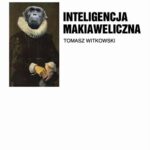 Tytuł: Inteligencja Makiaweliczna. Rzecz o pochodzeniu natury ludzkiej.
Autor: Tomasz Witkowski
Wydawnictwo: eBOOKnij to
Formaty: EPUB, PDF, MOBI