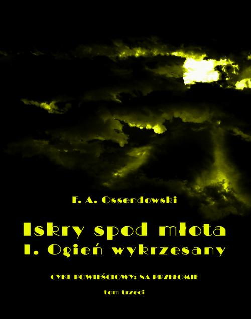 Tytuł: Iskry spod młota. Tom 3. Część II. Ogień wykrzesany
Autor: Antoni Ferdynand Ossendowski
Wydawnictwo: Armoryka
Formaty: EPUB