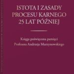 Istota i zasady procesu karnego 25 lat później. Księga poświęcona pamięci Profesora Andrzeja Murzynowskiego — okładka e-booka