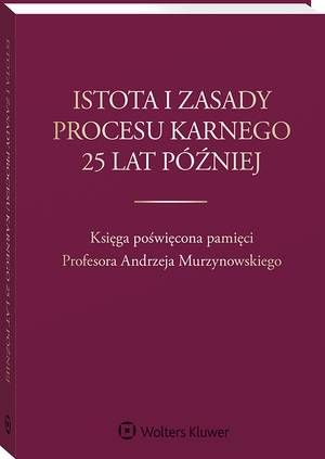 Istota i zasady procesu karnego 25 lat później. Księga poświęcona pamięci Profesora Andrzeja Murzynowskiego — okładka e-booka