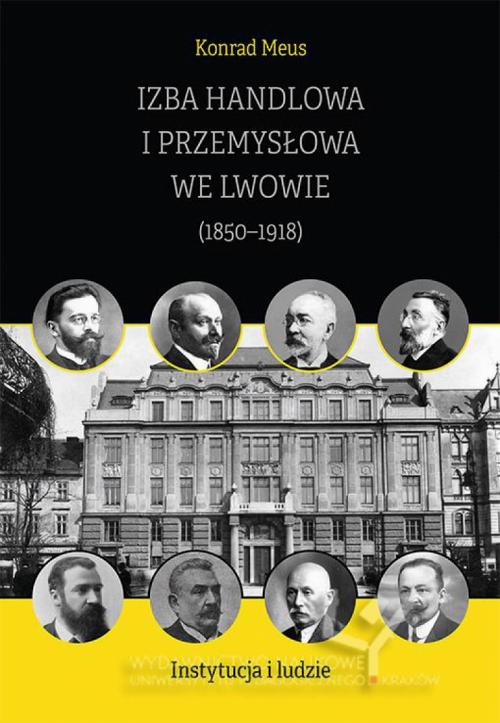 Tytuł: Izba Handlowa i Przemysłowa we Lwowie (1850–1918). Instytucja i ludzie
Autor: Konrad Meus
Wydawnictwo: Uniwersytet Pedagogiczny w Krakowie
Formaty: PDF