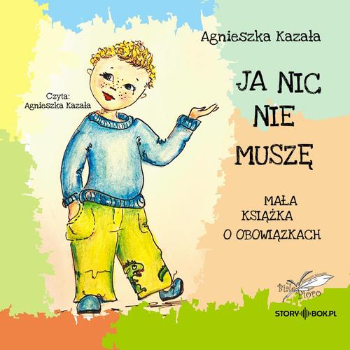 Tytuł: Ja nic nie muszę. Mała książka o obowiązkach
Autor: Agnieszka Kazała
Wydawnictwo: Storybox
Formaty: MP3