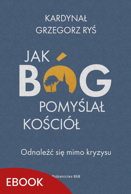 Tytuł: Jak Bóg pomyślał Kościół
Autor: Grzegorz Ryś
Wydawnictwo: WAM
Formaty: MOBI