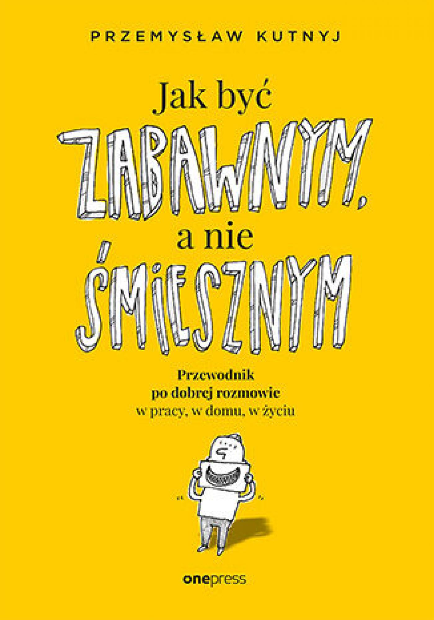 Jak być zabawnym, a nie śmiesznym. Przewodnik po dobrej rozmowie w pracy, w domu, w życiu — okładka e-booka