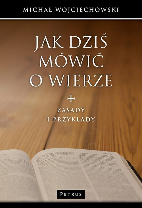 Tytuł: Jak dziś mówić o wierze
Autor: Michał Wojciechowski
Wydawnictwo: Petrus
Formaty: PDF