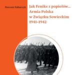 Jak Feniks z popiołów... Armia Polska w Związku Sowieckim 1941-1942 — okładka e-booka