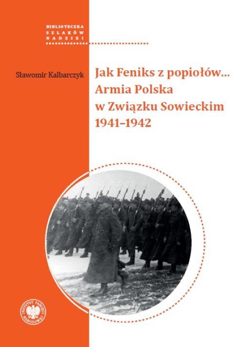 Tytuł: Jak Feniks z popiołów... Armia Polska w Związku Sowieckim 1941-1942
Autor: Sławomir Kalbarczyk
Wydawnictwo: Instytut Pamięci Narodowej
Formaty: EPUB, MOBI