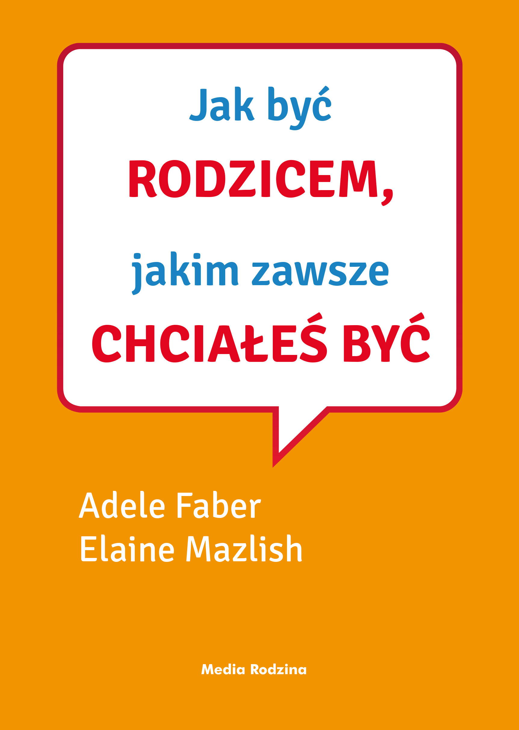 Tytuł: Jak mówić, ... Jak być rodzicem, jakim zawsze chciałeś być
Autor: Adele Faber, Elaine Mazlish
Wydawnictwo: Grupa Wydawnicza Media Rodzina
Formaty: EPUB, MOBI