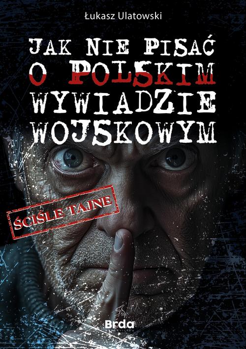 Tytuł: Jak nie pisać o polskim wywiadzie wojskowym
Autor: Łukasz Ulatowski
Wydawnictwo: Wydawnictwo Brda
Formaty: MOBI, EPUB