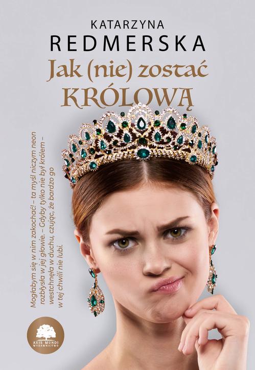 Tytuł: Jak (nie) zostać królową. Tom 1
Autor: Katarzyna Redmerska
Wydawnictwo: Axis Mundi
Formaty: MOBI, PDF, EPUB