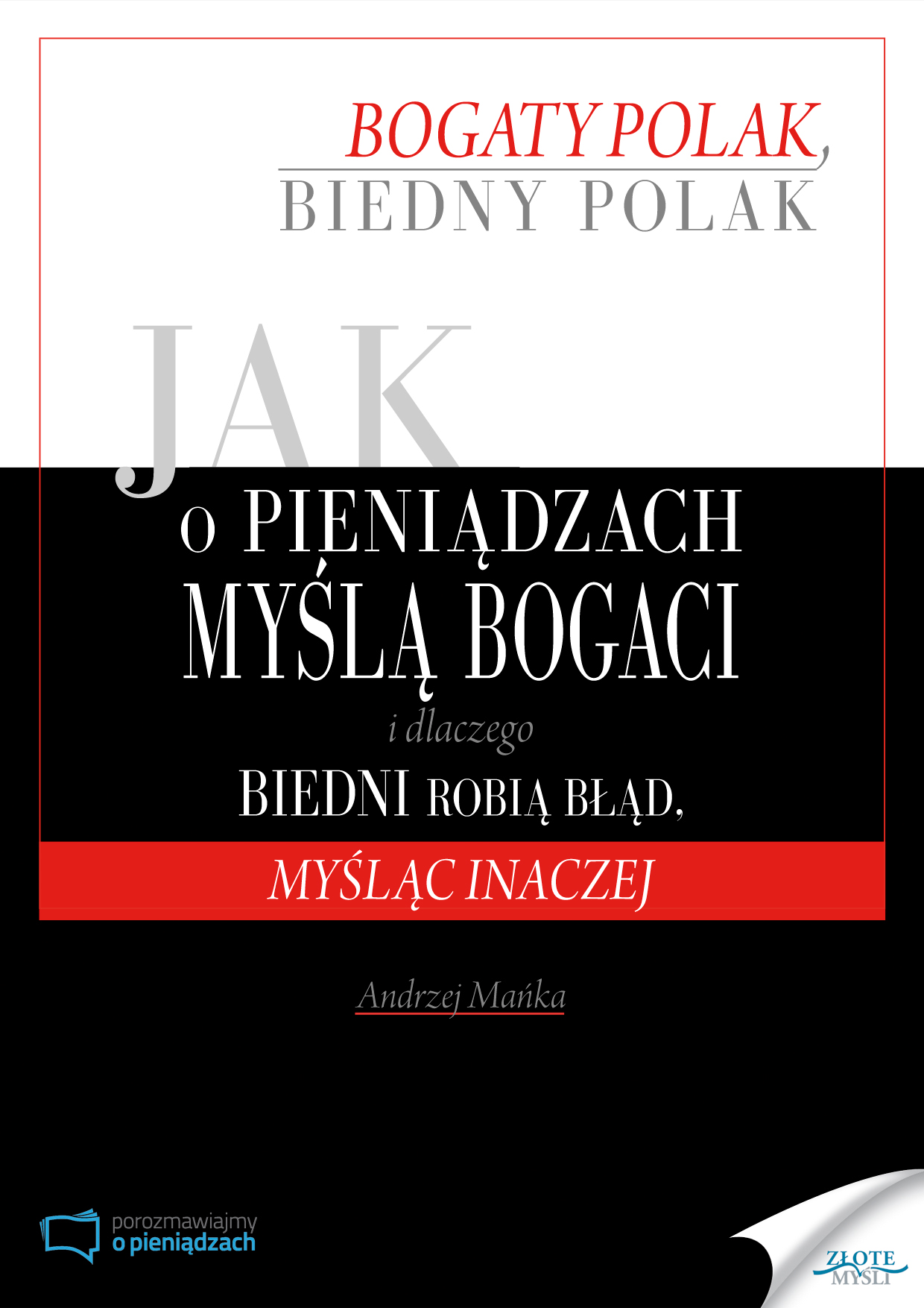Tytuł: Jak o pieniądzach myślą bogaci i dlaczego biedni robią błąd, myśląc inaczej
Autor: Andrzej Mańka
Wydawnictwo: Złote Myśli
Formaty: PDF