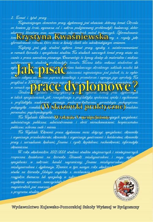 Tytuł: Jak pisać prace dyplomowe. Wskazówki praktyczne
Autor: Krystyna Kwaśniewska
Wydawnictwo: Kujawsko-Pomorska Wyższa Szkoła w Bydgoszczy
Formaty: PDF