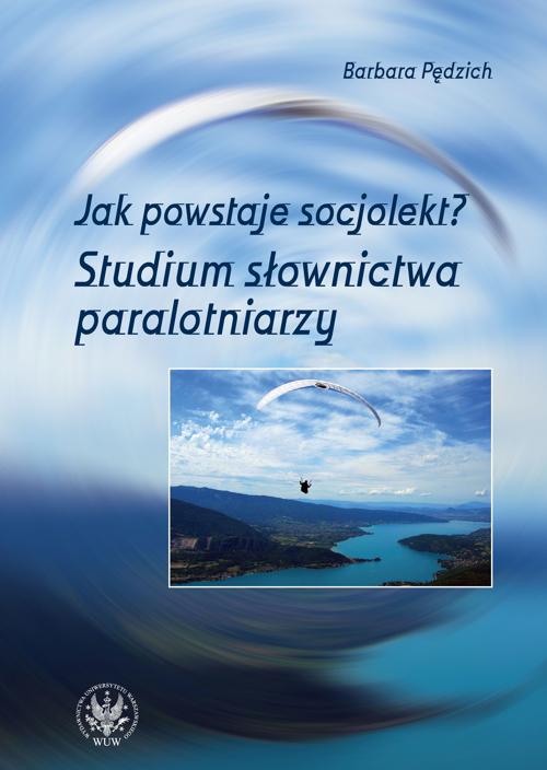 Tytuł: Jak powstaje socjolekt
Autor: Barbara Pędzich
Wydawnictwo: Wydawnictwa Uniwersytetu Warszawskiego
Formaty: PDF