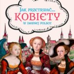 Tytuł: Jak przetrwać Kobiety w dawnej Polsce
Autor: Karol Ossowski
Wydawnictwo: Wydawnictwo Astra
Formaty: MOBI, EPUB