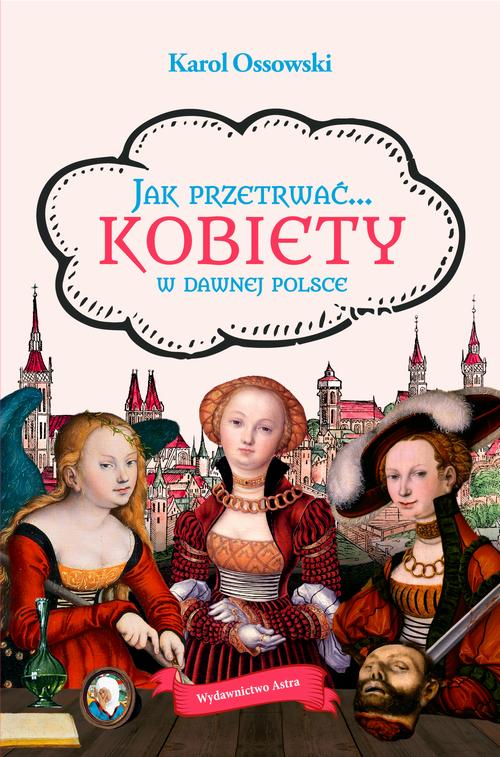 Tytuł: Jak przetrwać Kobiety w dawnej Polsce
Autor: Karol Ossowski
Wydawnictwo: Wydawnictwo Astra
Formaty: MOBI, EPUB