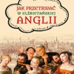 Tytuł: Jak przetrwać w elżbietańskiej Anglii
Autor: Ian Mortimer
Wydawnictwo: Wydawnictwo Astra
Formaty: EPUB, MOBI