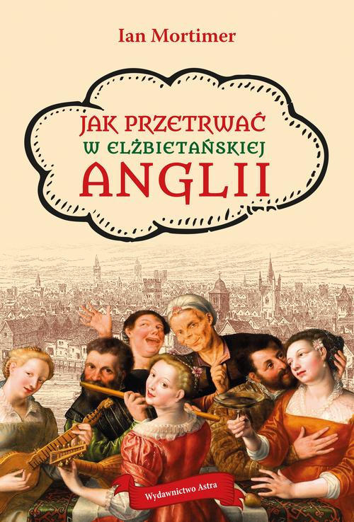 Tytuł: Jak przetrwać w elżbietańskiej Anglii
Autor: Ian Mortimer
Wydawnictwo: Wydawnictwo Astra
Formaty: EPUB, MOBI