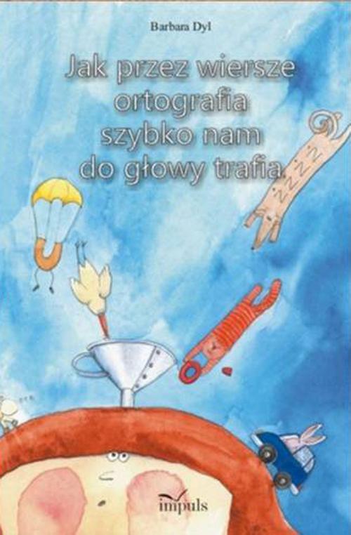 Tytuł: Jak przez wiersze ortografia szybko nam do głowy trafia
Autor: Barbara Dyl
Wydawnictwo: Impuls
Formaty: EPUB