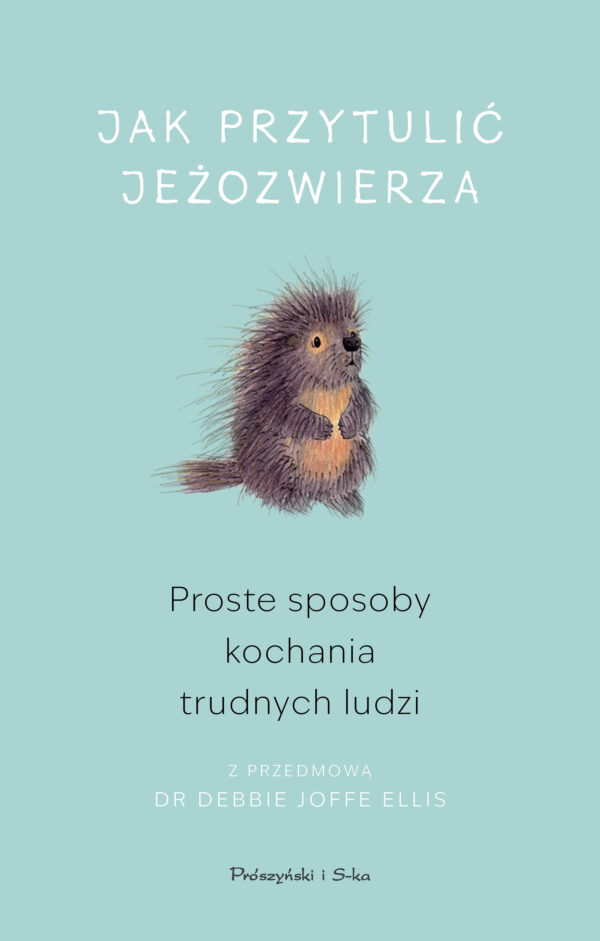 Jak przytulić jeżozwierza. Proste sposoby kochania trudnych ludzi — okładka e-booka