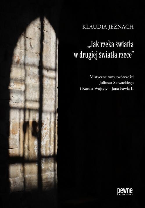 Tytuł: „Jak rzeka światła w drugiej światła rzece”. Mistyczne tony twórczości Juliusza Słowackiego i Karola Wojtyły – Jana Pawła II
Autor: Klaudia Jeznach
Wydawnictwo: Pewne Wydawnictwo
Formaty: PDF
