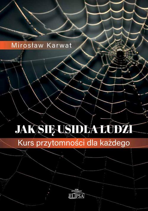 Tytuł: Jak się usidla ludzi. Kurs przytomności dla każdego
Autor: Mirosław Karwat
Wydawnictwo: Elipsa Dom Wydawniczy i Handlowy
Formaty: PDF