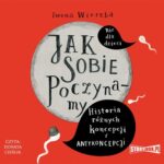 Tytuł: Jak sobie poczynamy. Historia różnych koncepcji i antykoncepcji
Autor: Iwona Wierzba
Wydawnictwo: Storybox
Formaty: MP3