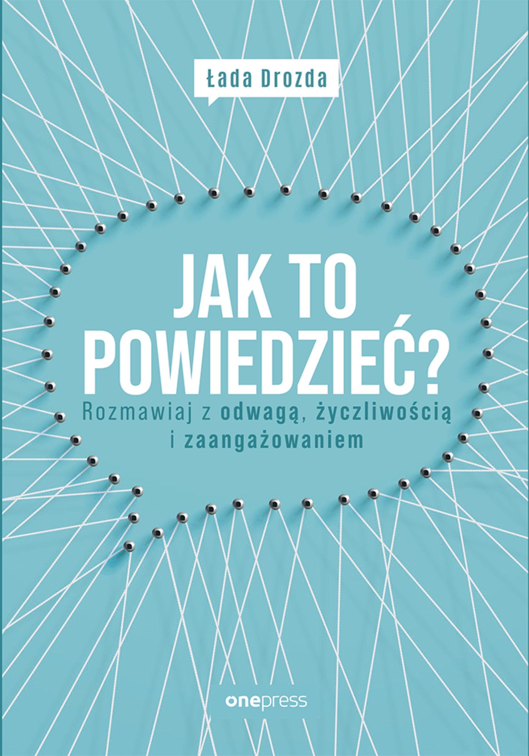 Tytuł: Jak to powiedzieć? Rozmawiaj z odwagą, życzliwością i zaangażowaniem
Autor: Łada Drozda
Wydawnictwo: Onepress
Formaty: EPUB, PDF, MOBI