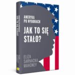 Tytuł: Jak to się stało? Ameryka po wyborach
Autor: Eliza Sarnacka-Mahoney
Wydawnictwo: Fundacja Oratio Recta
Formaty: EPUB, MOBI, PDF