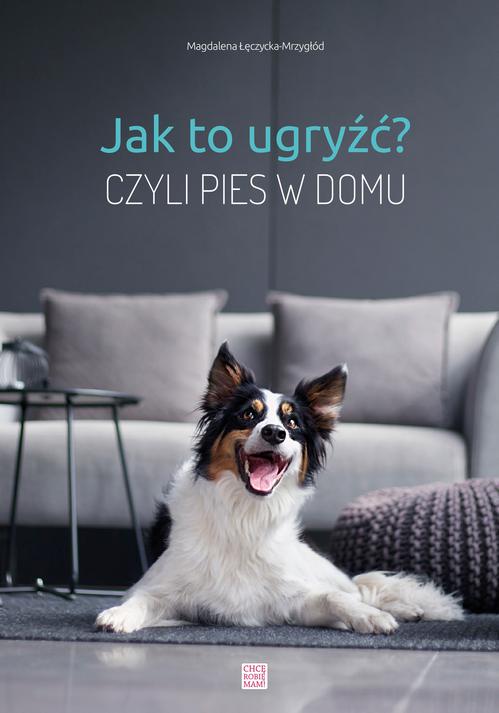 Tytuł: Jak to ugryźć? czyli pies w domu
Autor: Magdalena Łęczycka-Mrzygłód
Wydawnictwo: Chcę Robię Mam!
Formaty: PDF